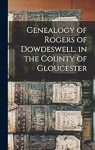 Genealogy of Rogers of Dowdeswell, in the County of Gloucester