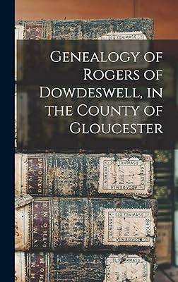 Genealogy of Rogers of Dowdeswell, in the County of Gloucester