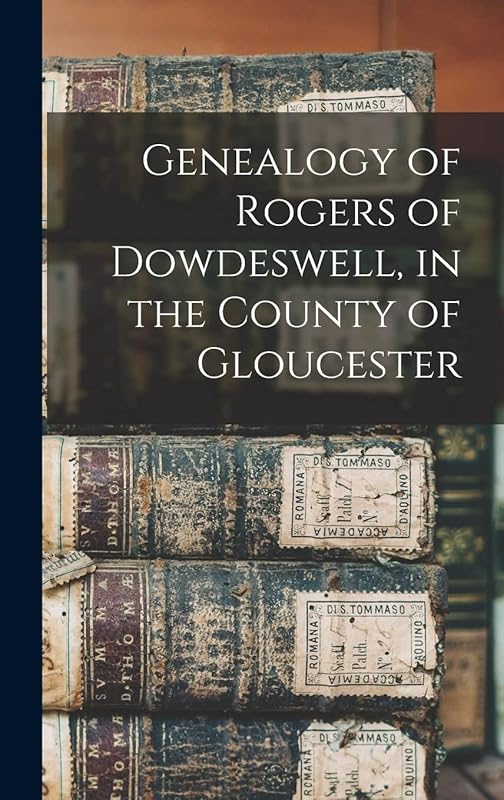 Genealogy of Rogers of Dowdeswell, in the County of Gloucester by Anonymous