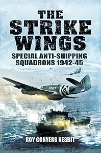 The Strike Wings: Special Anti-Shipping Squadrons 1942-45 by Roy Conyers Nesbit