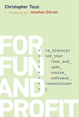 For Fun and Profit: A History of the Free and Open Source Software Revolution (History of Computing)
