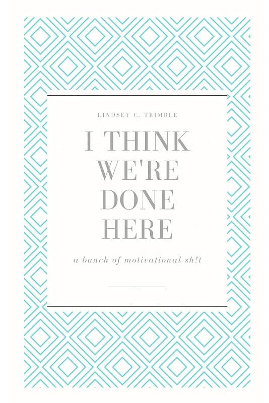 I Think We're Done Here: a bunch of motivational sh!t by Lindsey Trimble