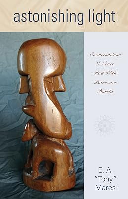 Astonishing Light: Conversations I Never Had with Patrociño Barela