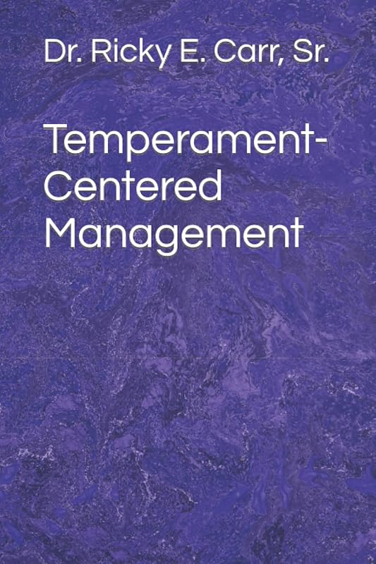 Temperament-Centered Management by Dr. Dr. Ricky E. Carr, Sr. Sr.