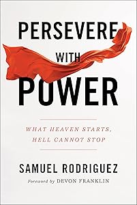 Persevere with Power: What Heaven Starts, Hell Cannot Stop by Samuel Rodriguez
