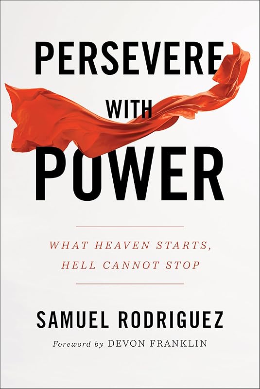 Persevere with Power: What Heaven Starts, Hell Cannot Stop by Samuel Rodriguez