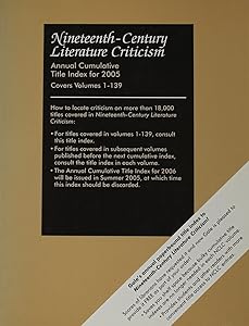 Nineteenth Century Literature Criticism: Annual Cumulative Title Index 2005