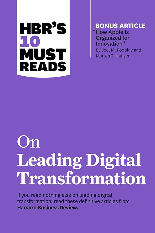 HBR's 10 Must Reads on Leading Digital Transformation (with bonus article "How Apple Is Organized for Innovation" by Joel M. Podolny and Morten T. Hansen) by Harvard Business Review