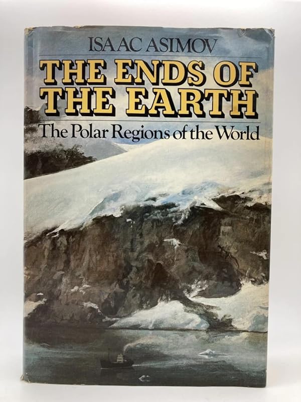 The Ends of the Earth: The Polar Regions of the World by Isaac Asimov