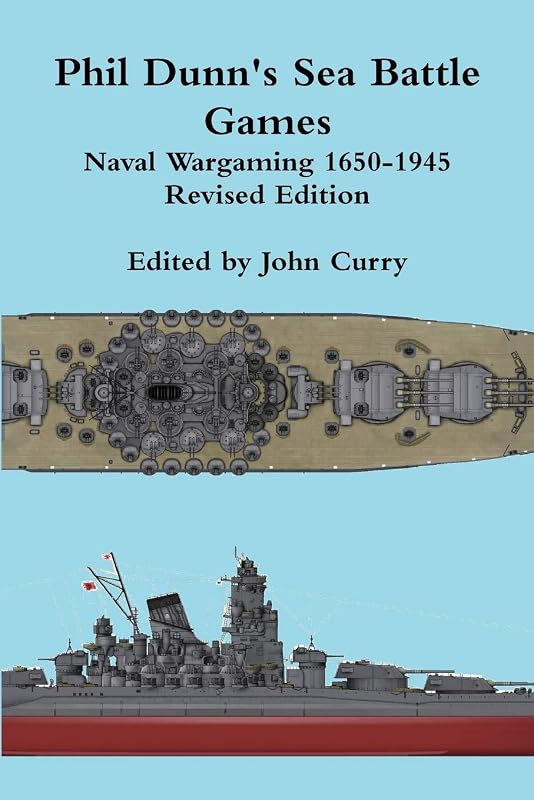 Phil Dunn's Sea Battle Games Naval Wargaming 1650-1945 by John Curry