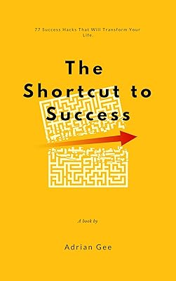 The Shortcut to Success: 77 Hacks That Will Transform Your Life