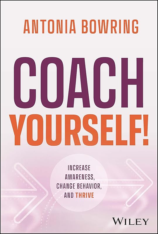 Coach Yourself!: Increase Awareness, Change Behavior, and Thrive by Antonia Bowring