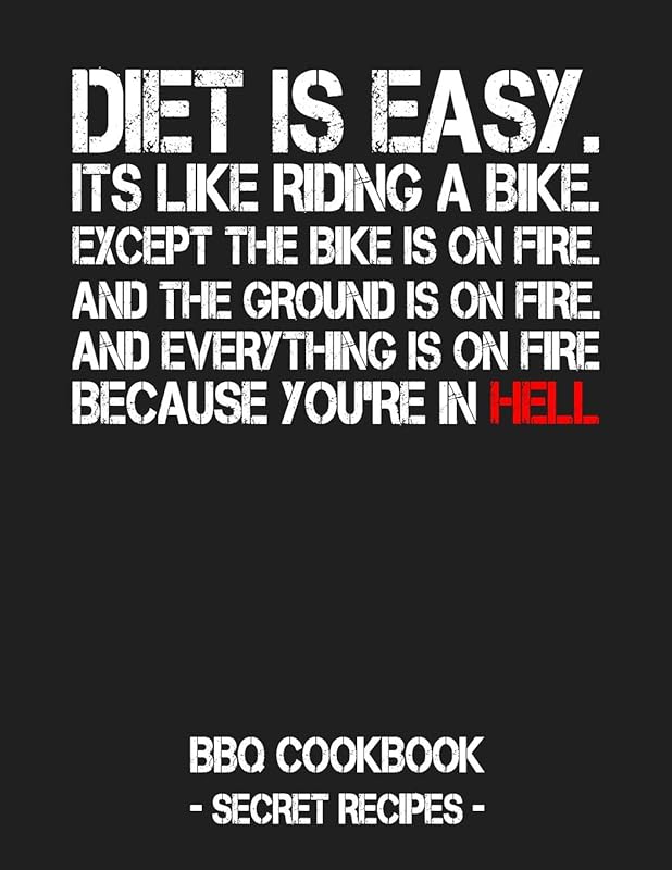 Diet Is Easy. It's Like Riding A Bike. Except The Bike Is On Fire. And The Ground Is On Fire. And Everything Is On Fire Because You're In Hell: BBQ Cookbook - Secret Recipes For Men by Pitmaster BBQ