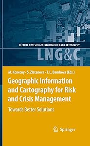 Geographic Information and Cartography for Risk and Crisis Management: Towards Better Solutions (Lecture Notes in Geoinformation and Cartography) by Milan Konecny