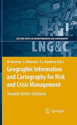 Geographic Information and Cartography for Risk and Crisis Management: Towards Better Solutions (Lecture Notes in Geoinformation and Cartography)