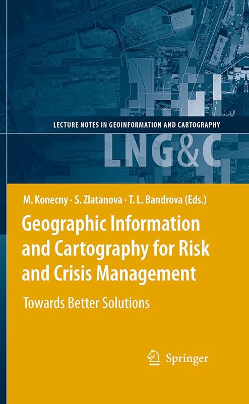 Geographic Information and Cartography for Risk and Crisis Management: Towards Better Solutions (Lecture Notes in Geoinformation and Cartography) by Milan Konecny