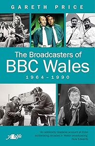 The Broadcasters of BBC Wales 1964-1990 by Gareth Price