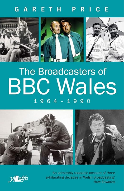 The Broadcasters of BBC Wales 1964-1990 by Gareth Price