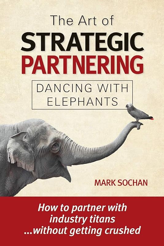 The Art of Strategic Partnering: Dancing with Elephants by Mark Sochan