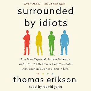 Surrounded by Idiots: The Four Types of Human Behavior and How to Effectively Communicate with Each in Business (and in Life) by Thomas Erikson