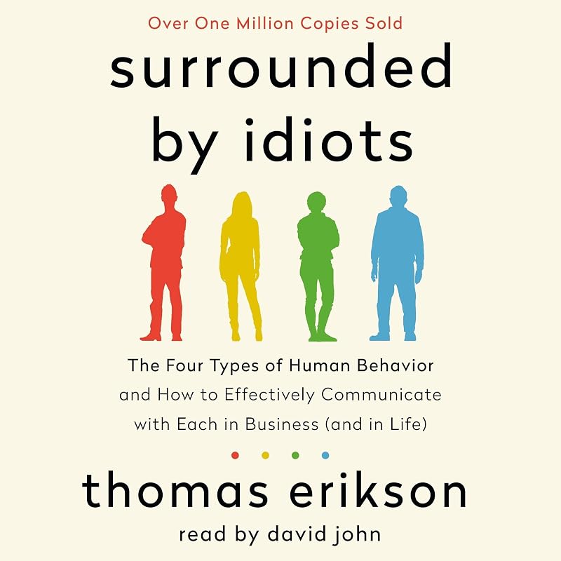 Surrounded by Idiots: The Four Types of Human Behavior and How to Effectively Communicate with Each in Business (and in Life) by Thomas Erikson