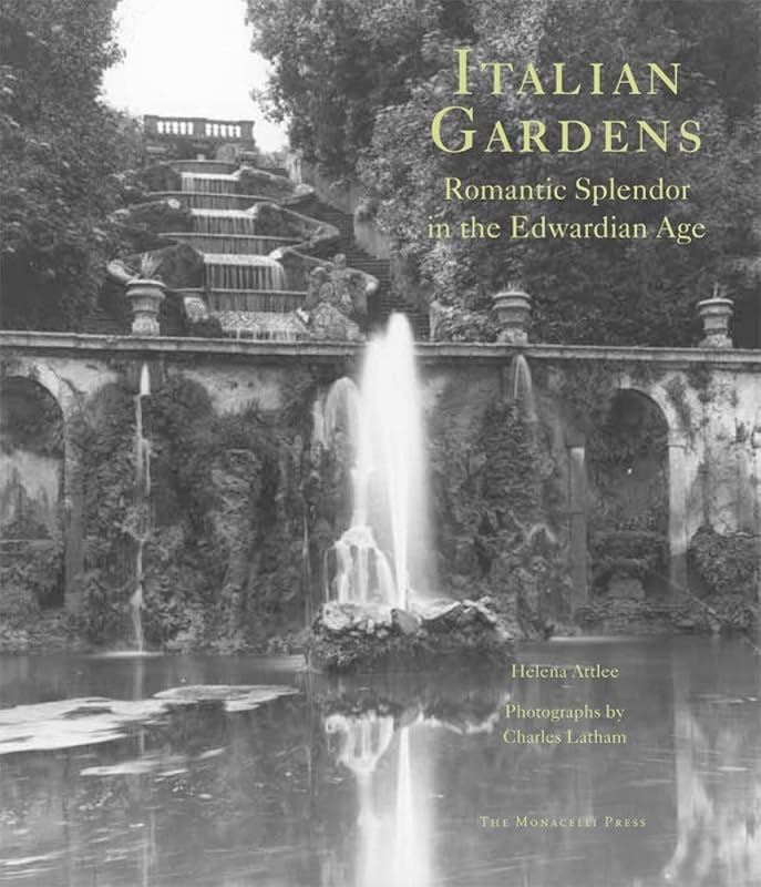 Italian Gardens: Romantic Splendor in the Edwardian Age by Helena Attlee