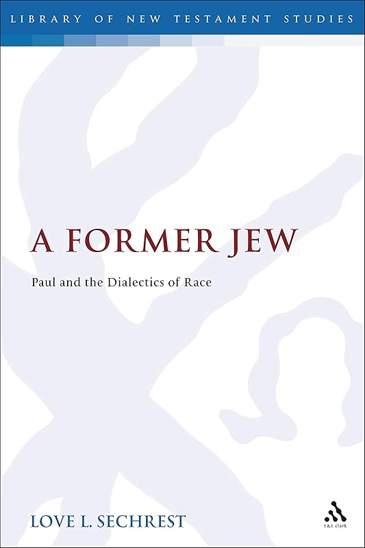 A Former Jew: Paul and the Dialectics of Race (The Library of New Testament Studies) by Love L. Sechrest