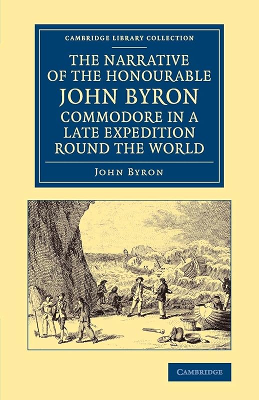 The Narrative of the Honourable John Byron, Commodore in a Late Expedition round the World (Cambridge Library Collection - Maritime Exploration) by John Byron