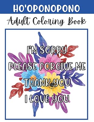 Ho'oponopono Adult Coloring Book: Relax, Color and Practice; I'm Sorry, Please Forgive Me, Thank You, I Love You.