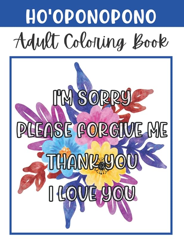 Ho'oponopono Adult Coloring Book: Relax, Color and Practice; I'm Sorry, Please Forgive Me, Thank You, I Love You. by Shefa Publishing