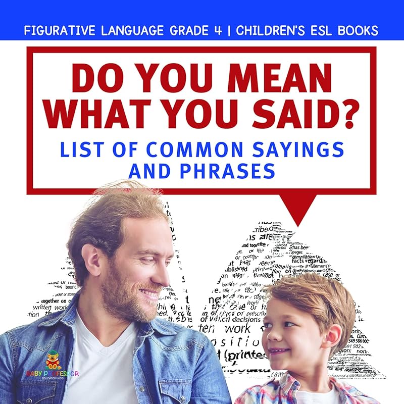Do You Mean What You Said? List of Common Sayings and Phrases | Figurative Language Grade 4 | Children's ESL Books by Baby Professor