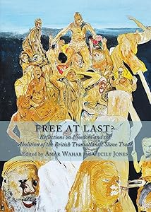 Free at Last? Reflections on Freedom and the Abolition of the British Transatlantic Slave Trade by Cecily Jones
