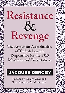 Resistance and Revenge: Armenian Assassination of Turkish Leaders Responsible for the 1915 Massacres and Deportations by Jacques Derogy