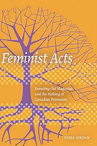 Feminist Acts: Branching Out Magazine and the Making of Canadian Feminism by Tessa Jordan