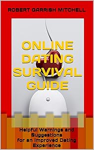 ONLINE DATING SURVIVAL GUIDE: Helpful Warnings and Suggestions for an Improved Dating Experience by Robert Garrish Mitchell