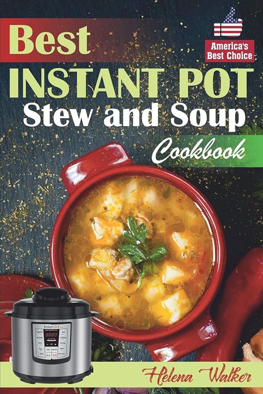 Best Instant Pot Stew and Soup Cookbook: Healthy and Easy Soup and Stew Recipes for Pressure Cooker. (Healthy Instant Pot Cookbook) by Helena Walker