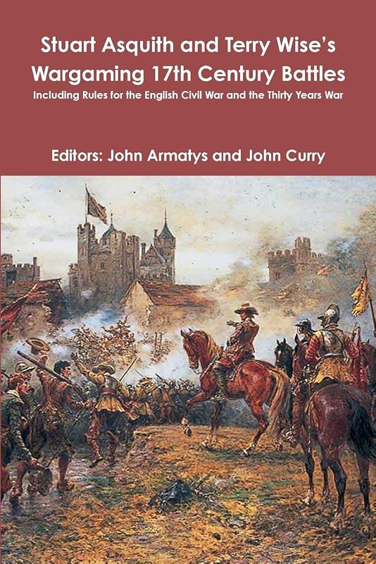 Stuart Asquith and Terry Wise's Wargaming 17th Century Battles: Including Rules for the English Civil War and the Thirty Years War by John Curry