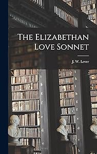 The Elizabethan Love Sonnet by J W (Julius Walter) Lever