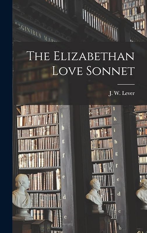 The Elizabethan Love Sonnet by J W (Julius Walter) Lever