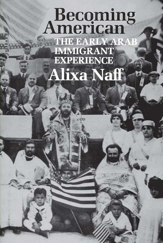 Becoming American: The Early Arab Immigrant Experience (M.E.R.I. Special Studies) by Alixa Naff