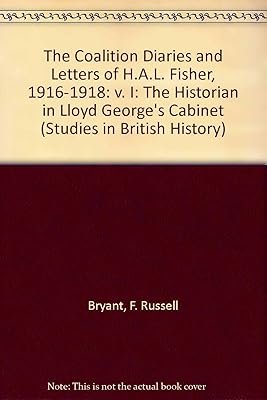 The Coalition Diaries And Letters of H.a.l. Fisher, 1916-1922: The Historian in Lloyd George's Cabinet (Studies in British History)