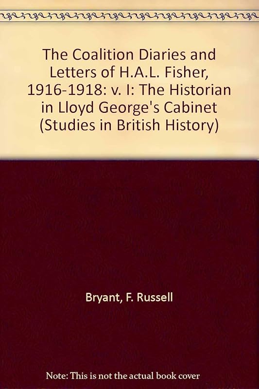 The Coalition Diaries And Letters of H.a.l. Fisher, 1916-1922: The Historian in Lloyd George's Cabinet (Studies in British History) by F. Russell Bryant