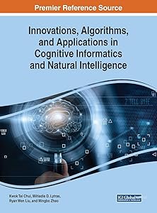 Innovations, Algorithms, and Applications in Cognitive Informatics and Natural Intelligence (Advances in Computational Intelligence and Robotics) by Kwok Tai Chui