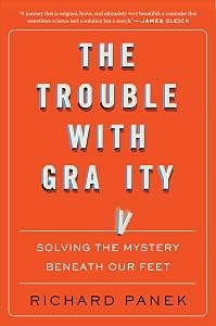 The Trouble With Gravity: Solving the Mystery Beneath Our Feet by Richard Panek
