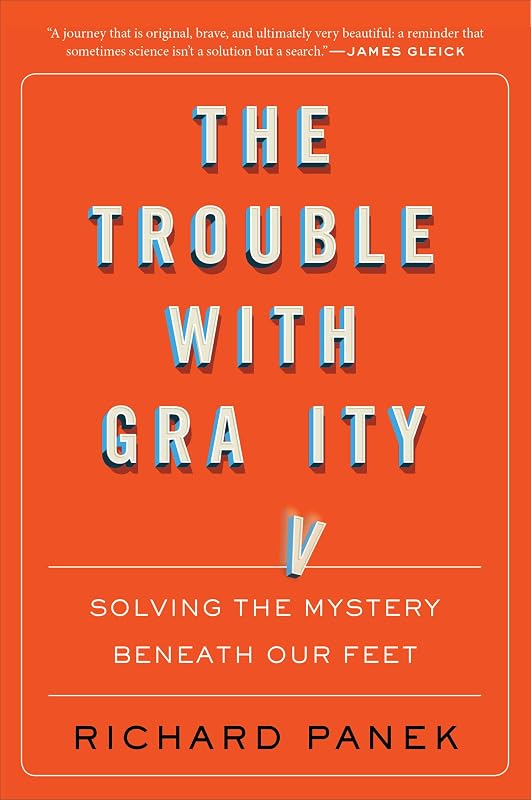 The Trouble With Gravity: Solving the Mystery Beneath Our Feet by Richard Panek