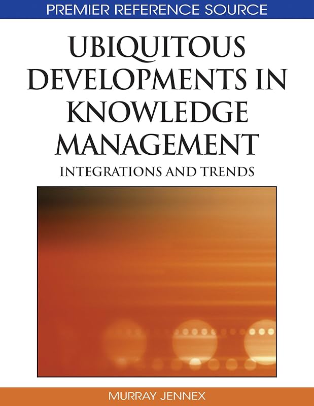Ubiquitous Developments in Knowledge Management: Integrations and Trends by Murray E Jennex