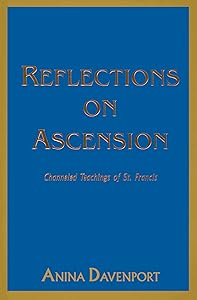 Reflections on Ascension: Channeled Teachings of St. Francis by Anina Davenport