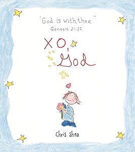 XO, God: Notes to Inspire, Comfort, Cheer, and Encourage You and Yours by Chris Shea