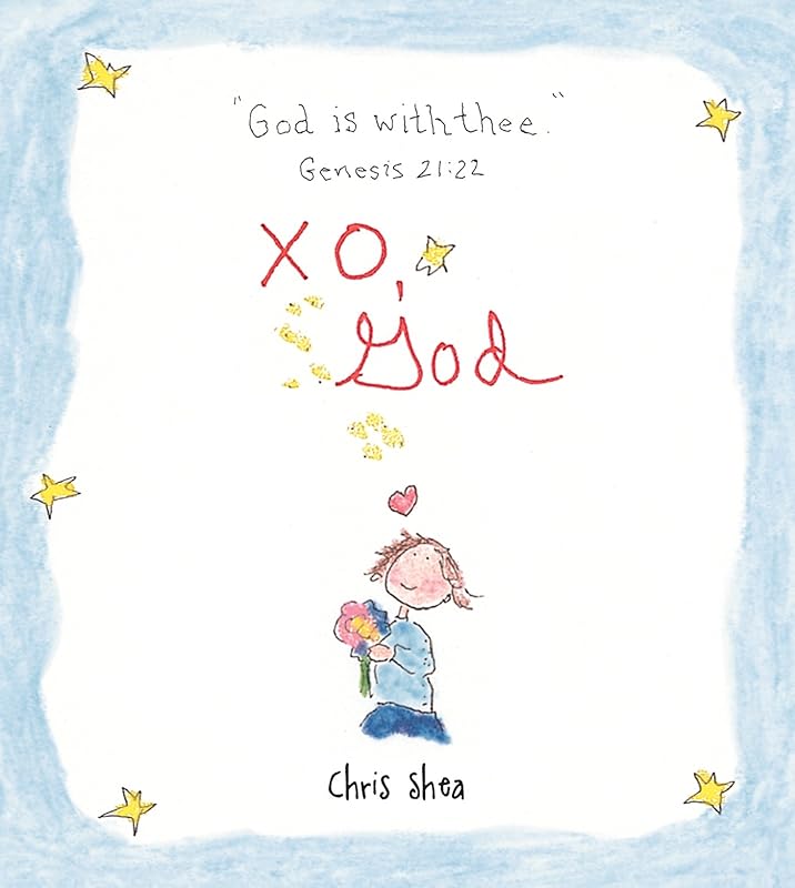 XO, God: Notes to Inspire, Comfort, Cheer, and Encourage You and Yours by Chris Shea