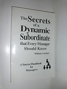 The Secrets of a Dynamic Subordinate That Every Manager Should Know: A Success Handbook for Managers by William J. Crockett